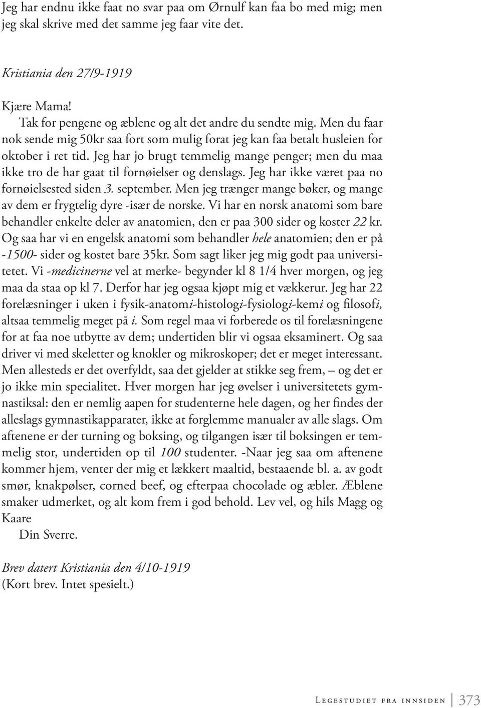 Jeg har jo brugt temmelig mange penger; men du maa ikke tro de har gaat til fornøielser og denslags. Jeg har ikke været paa no fornøielsested siden 3. september.