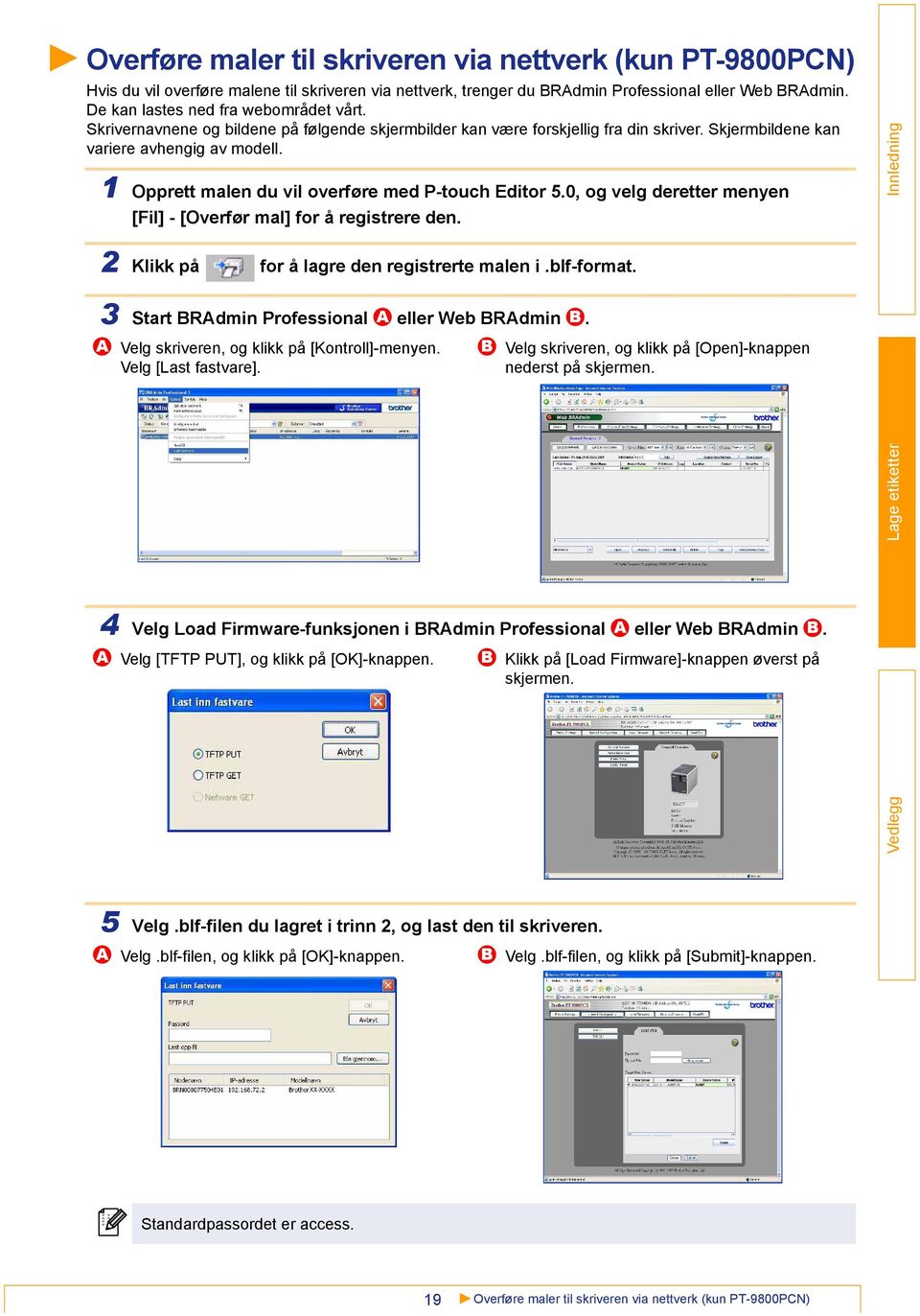 1 Opprett malen du vil overføre med P-touch Editor 5.0, og velg deretter menyen [Fil] - [Overfør mal] for å registrere den. 2 Klikk på for å lagre den registrerte malen i.blf-format.