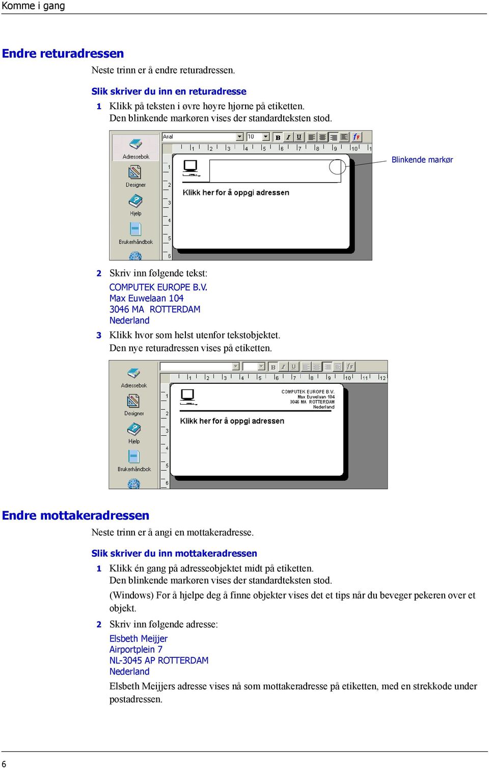 Max Euwelaan 104 3046 MA ROTTERDAM Nederland 3 Klikk hvor som helst utenfor tekstobjektet. Den nye returadressen vises på etiketten. Endre mottakeradressen Neste trinn er å angi en mottakeradresse.