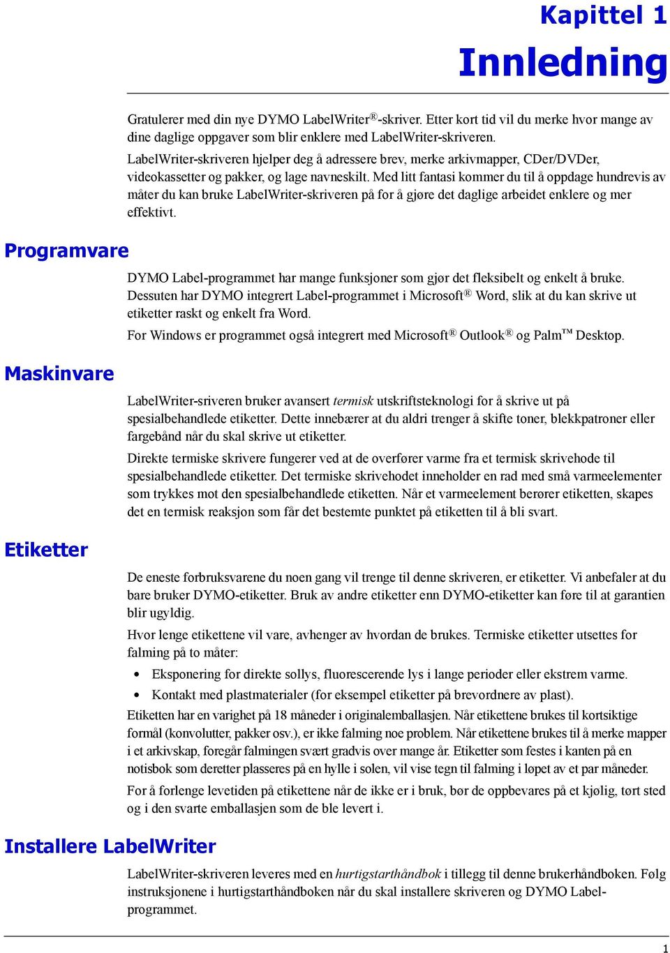 LabelWriter-skriveren hjelper deg å adressere brev, merke arkivmapper, CDer/DVDer, videokassetter og pakker, og lage navneskilt.