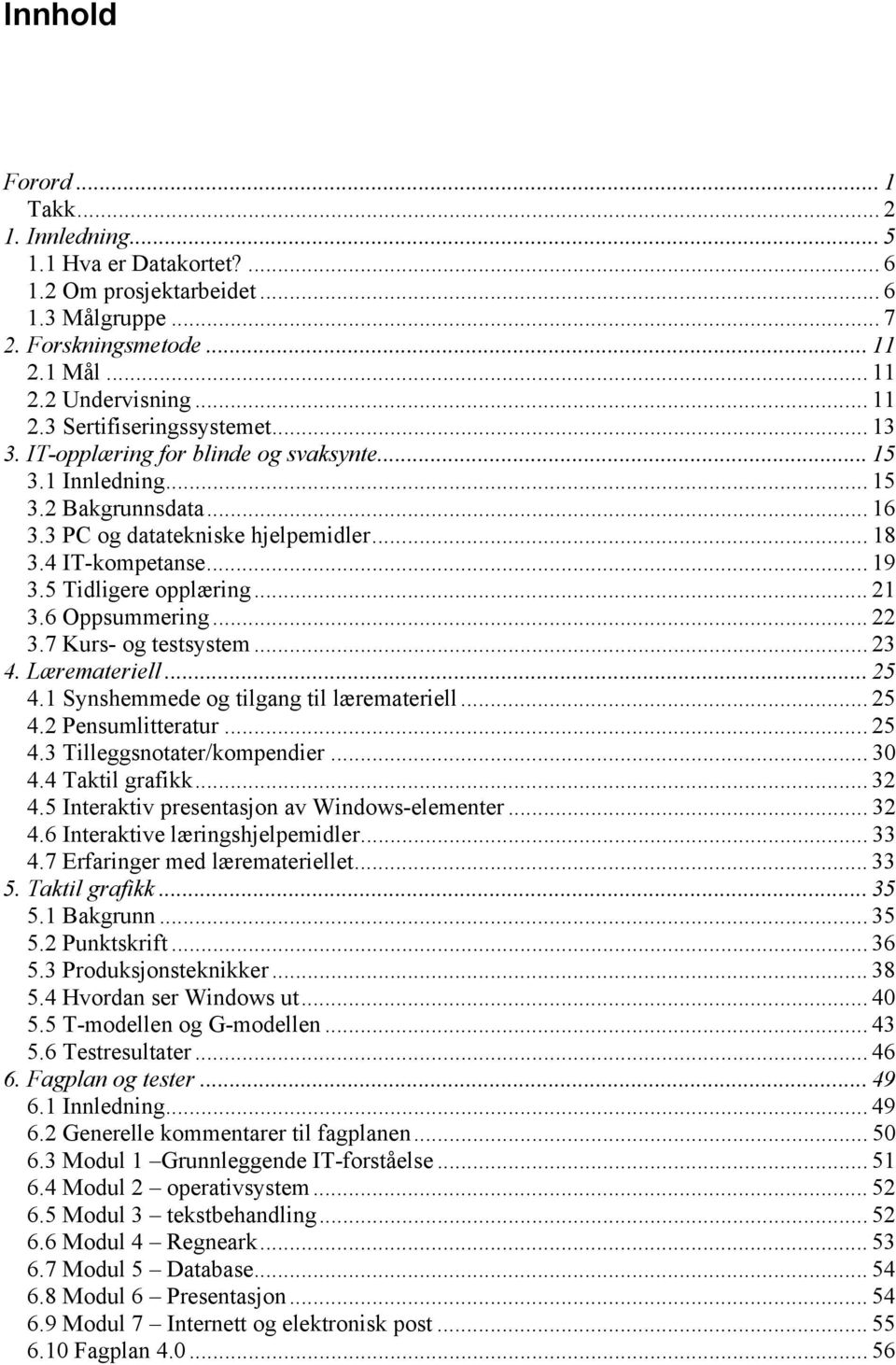 6 Oppsummering... 22 3.7 Kurs- og testsystem... 23 4. Læremateriell... 25 4.1 Synshemmede og tilgang til læremateriell... 25 4.2 Pensumlitteratur... 25 4.3 Tilleggsnotater/kompendier... 30 4.