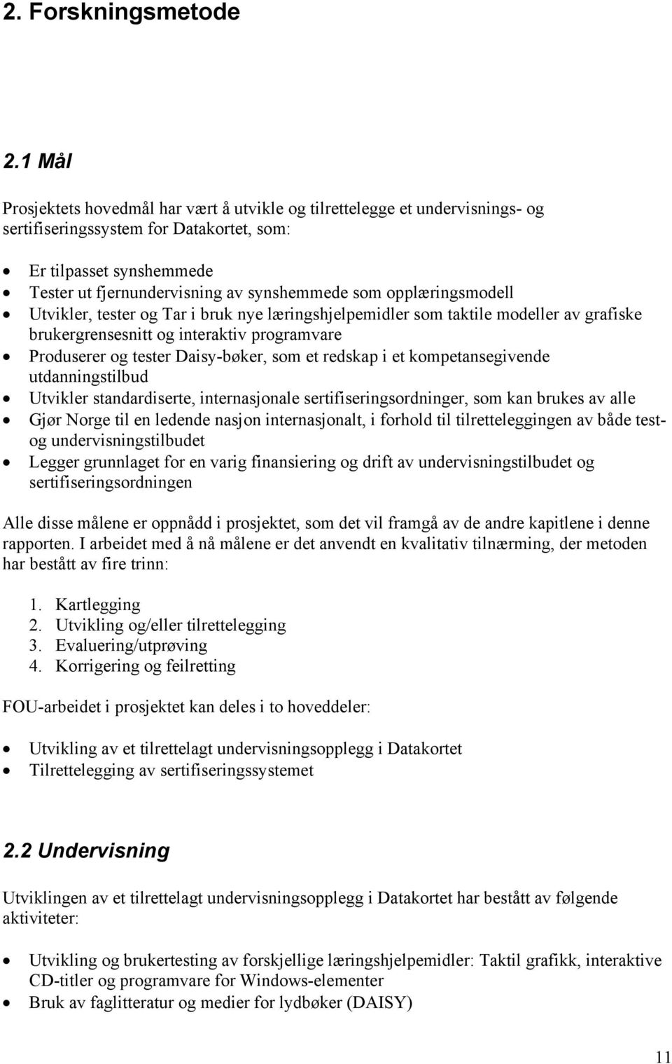 opplæringsmodell Utvikler, tester og Tar i bruk nye læringshjelpemidler som taktile modeller av grafiske brukergrensesnitt og interaktiv programvare Produserer og tester Daisy-bøker, som et redskap i