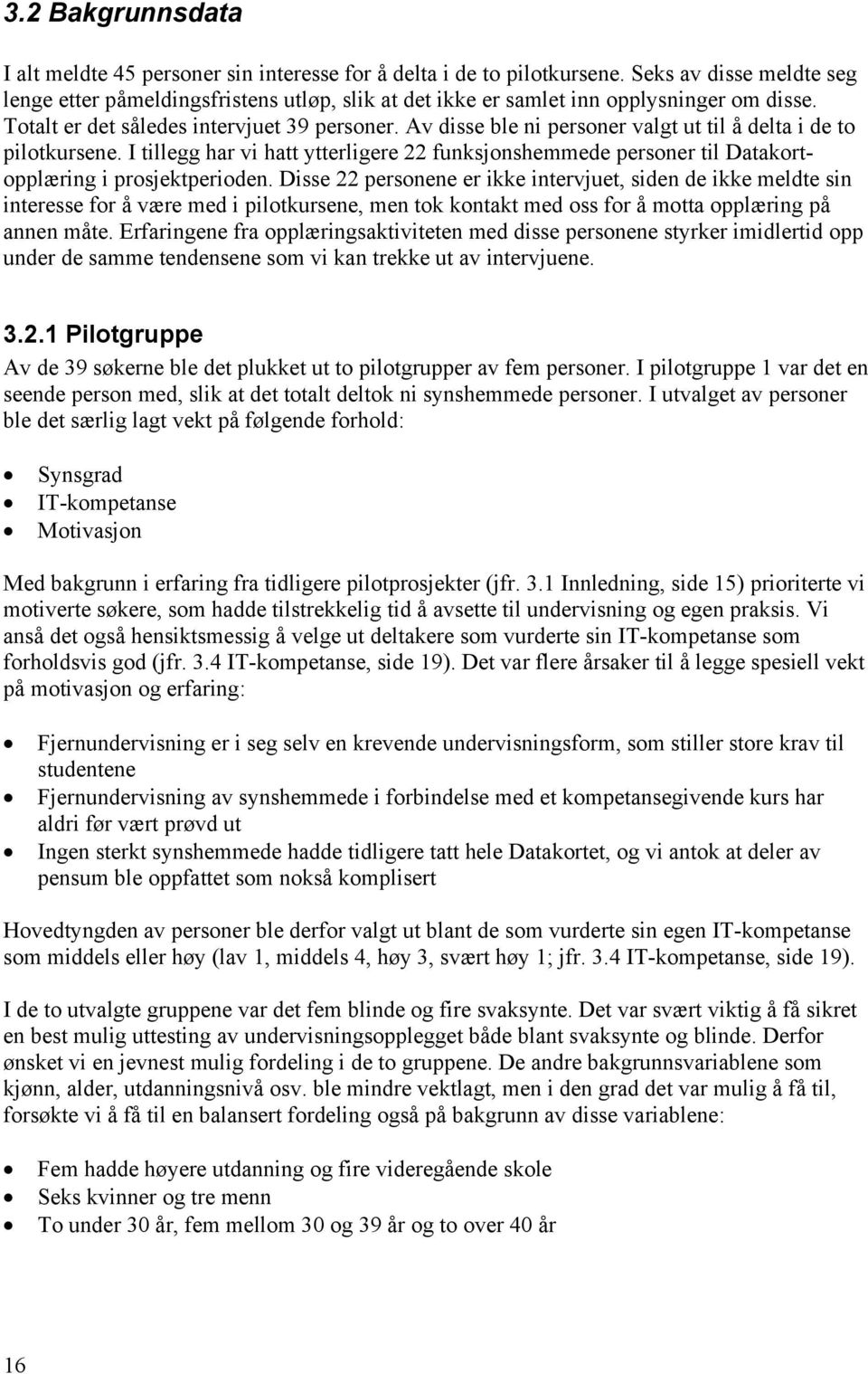 Av disse ble ni personer valgt ut til å delta i de to pilotkursene. I tillegg har vi hatt ytterligere 22 funksjonshemmede personer til Datakortopplæring i prosjektperioden.