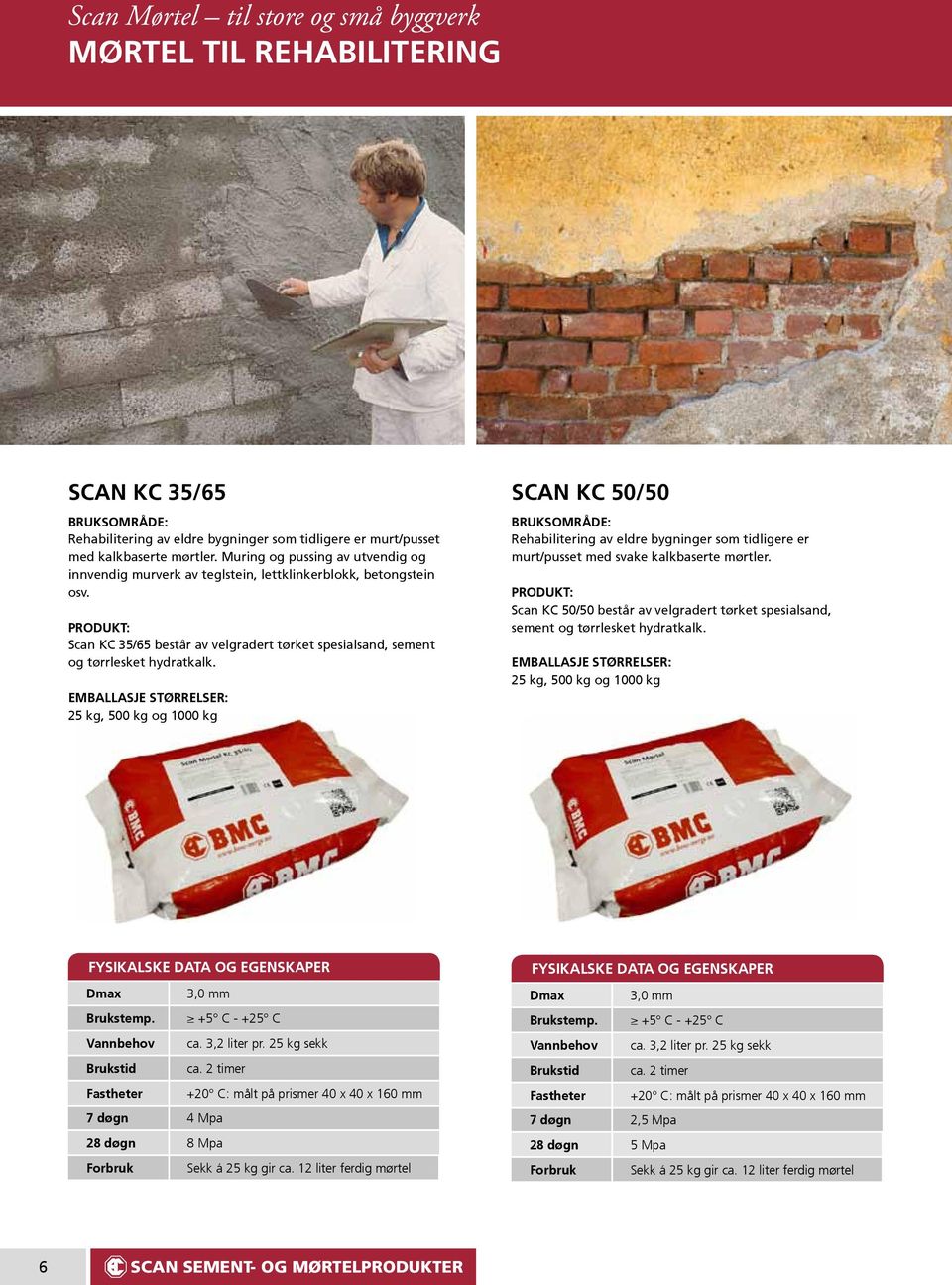 Emballasje størrelser: 25 kg, 500 kg og 1000 kg scan kc 50/50 Bruksområde: Rehabilitering av eldre bygninger som tidligere er murt/pusset med svake kalkbaserte mørtler.