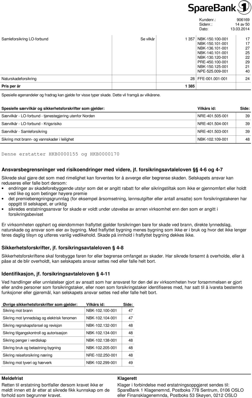 Spesielle særvilkår og sikkerhetsforskrifter som gjelder: Vilkårs id: Side: Særvilkår - LO-forbund - tjenestegjøring utenfor Norden NRE-401.505-001 39 Særvilkår - LO-forbund - Krigsrisiko NRE-401.