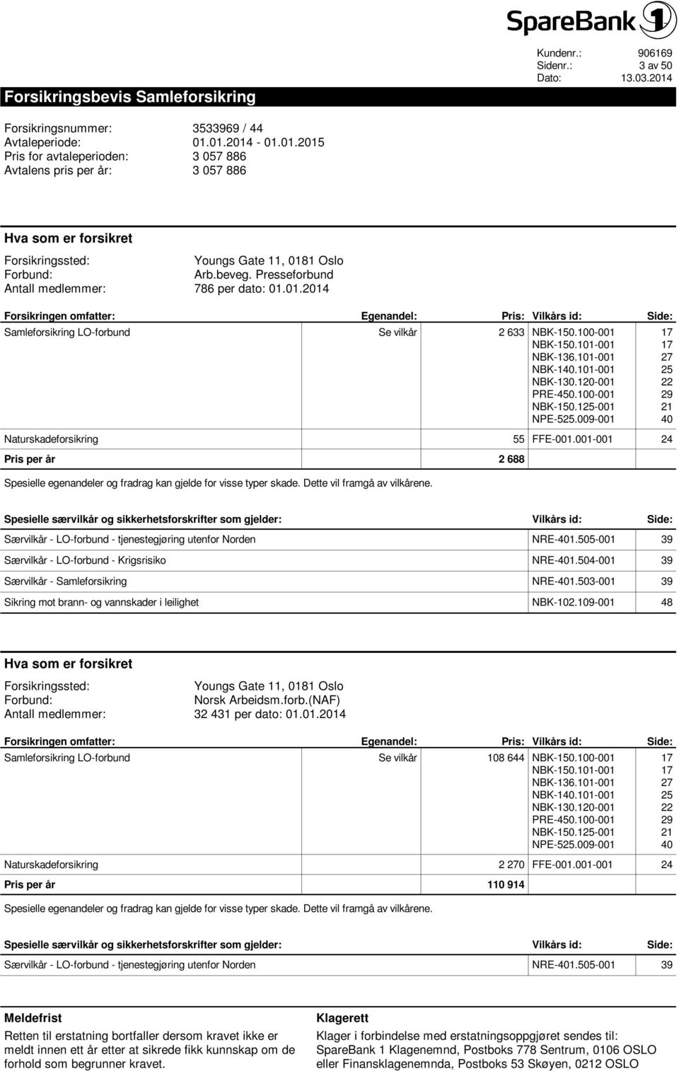 Presseforbund Antall medlemmer: 786 per dato: 01.01.2014 Forsikringen omfatter: Egenandel: Pris: Vilkårs id: Side: Samleforsikring LO-forbund Se vilkår 2 633 NBK-150.100-001 NBK-150.101-001 NBK-136.