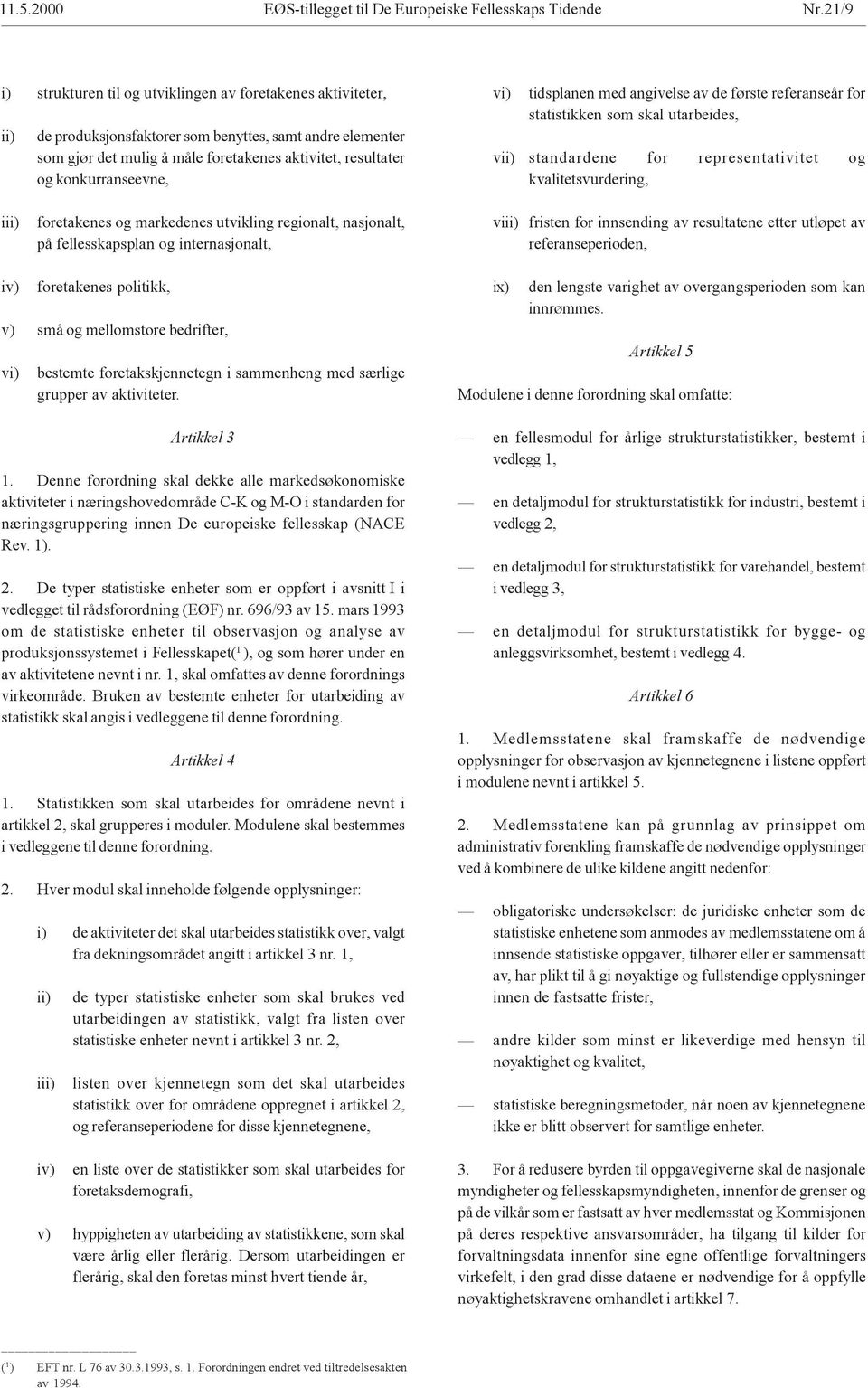 konkurranseevne, vi) tidsplanen med angivelse av de første referanseår for statistikken som skal utarbeides, vii) standardene for representativitet og kvalitetsvurdering, iii) foretakenes og