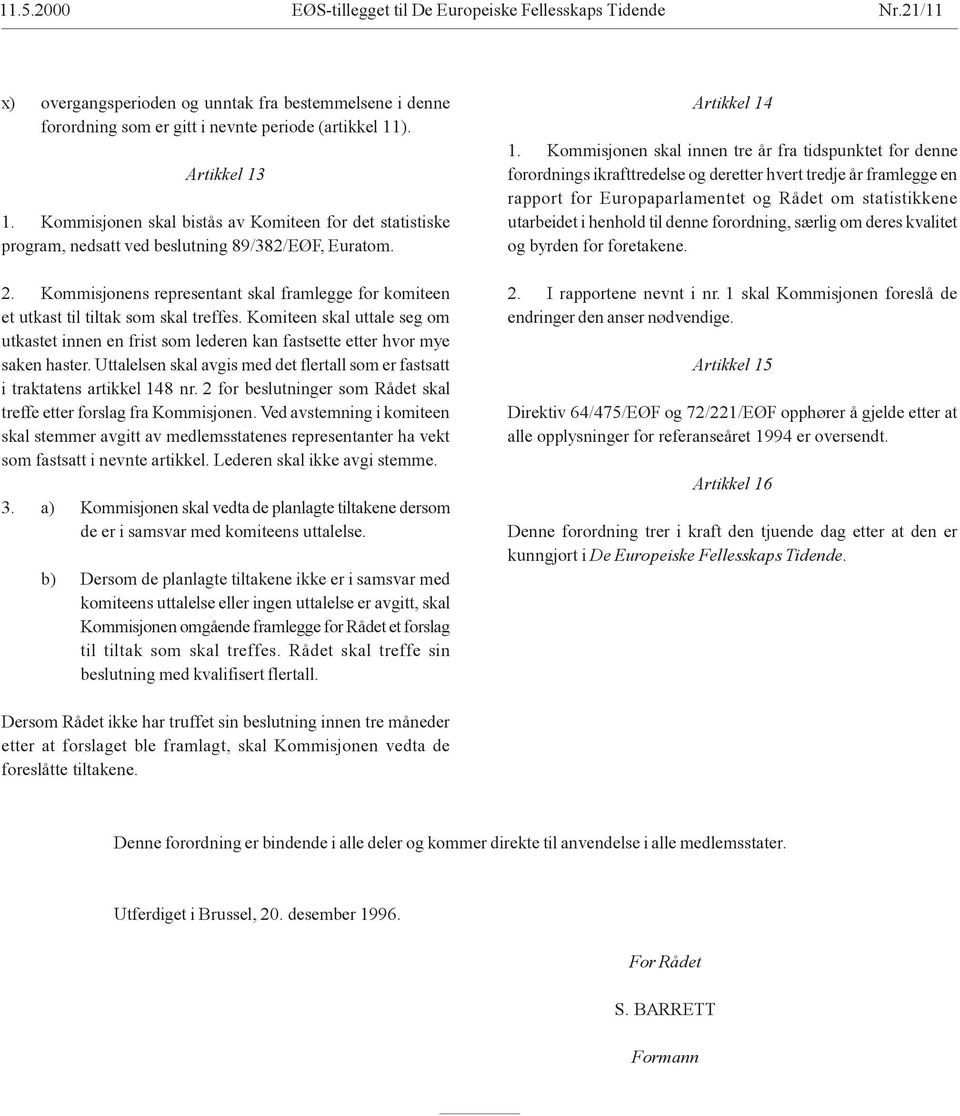 Kommisjonens representant skal framlegge for komiteen et utkast til tiltak som skal treffes. Komiteen skal uttale seg om utkastet innen en frist som lederen kan fastsette etter hvor mye saken haster.