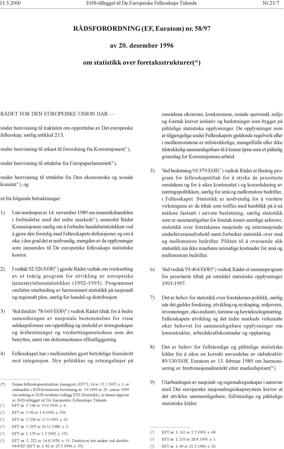 henvisning til utkast til forordning fra Kommisjonen( 1 ), under henvisning til uttalelse fra Europaparlamentet( 2 ), under henvisning til uttalelse fra Den økonomiske og sosiale komité( 3 ), og ut