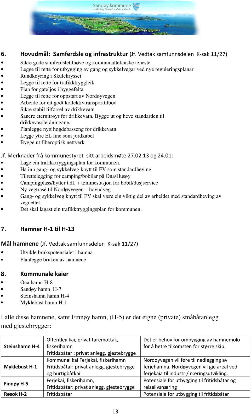 Legge til rette for trafikktryggleik Plan for gateljos i byggefelta Legge til rette for oppstart av Nordøyvegen Arbeide for eit godt kollektivtransporttilbod Sikre stabil tilførsel av drikkevatn