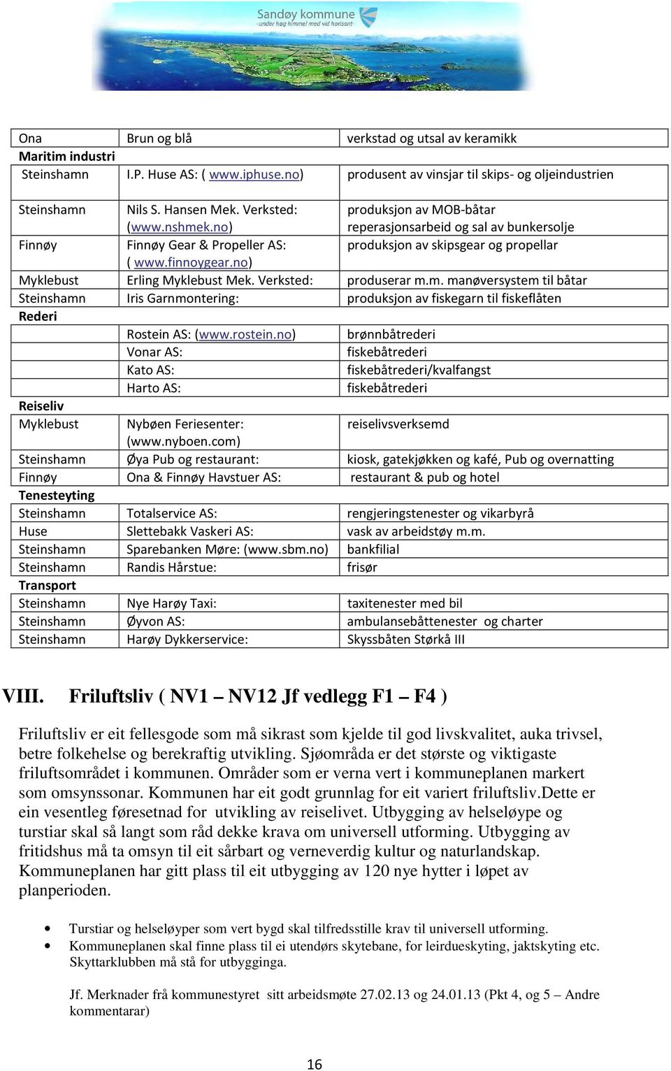 no) Myklebust Erling Myklebust Mek. Verksted: produserar m.m. manøversystem til båtar Steinshamn Iris Garnmontering: produksjon av fiskegarn til fiskeflåten Rederi Rostein AS: (www.rostein.