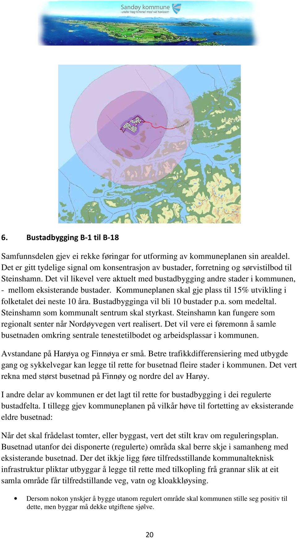 Det vil likevel vere aktuelt med bustadbygging andre stader i kommunen, - mellom eksisterande bustader. Kommuneplanen skal gje plass til 15% utvikling i folketalet dei neste 10 åra.