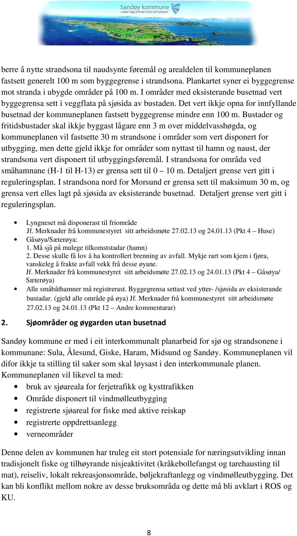 Det vert ikkje opna for innfyllande busetnad der kommuneplanen fastsett byggegrense mindre enn 100 m.