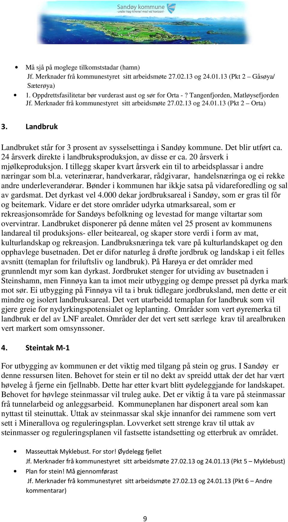 Det blir utført ca. 24 årsverk direkte i landbruksproduksjon, av disse er ca. 20 årsverk i mjølkeproduksjon. I tillegg skaper kvart årsverk ein til to arbeidsplassar i andre næringar som bl.a. veterinærar, handverkarar, rådgivarar, handelsnæringa og ei rekke andre underleverandørar.