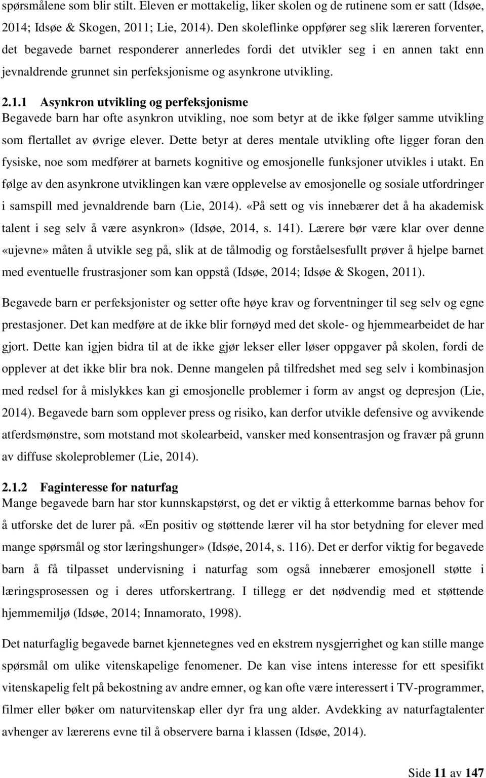 utvikling. 2.1.1 Asynkron utvikling og perfeksjonisme Begavede barn har ofte asynkron utvikling, noe som betyr at de ikke følger samme utvikling som flertallet av øvrige elever.