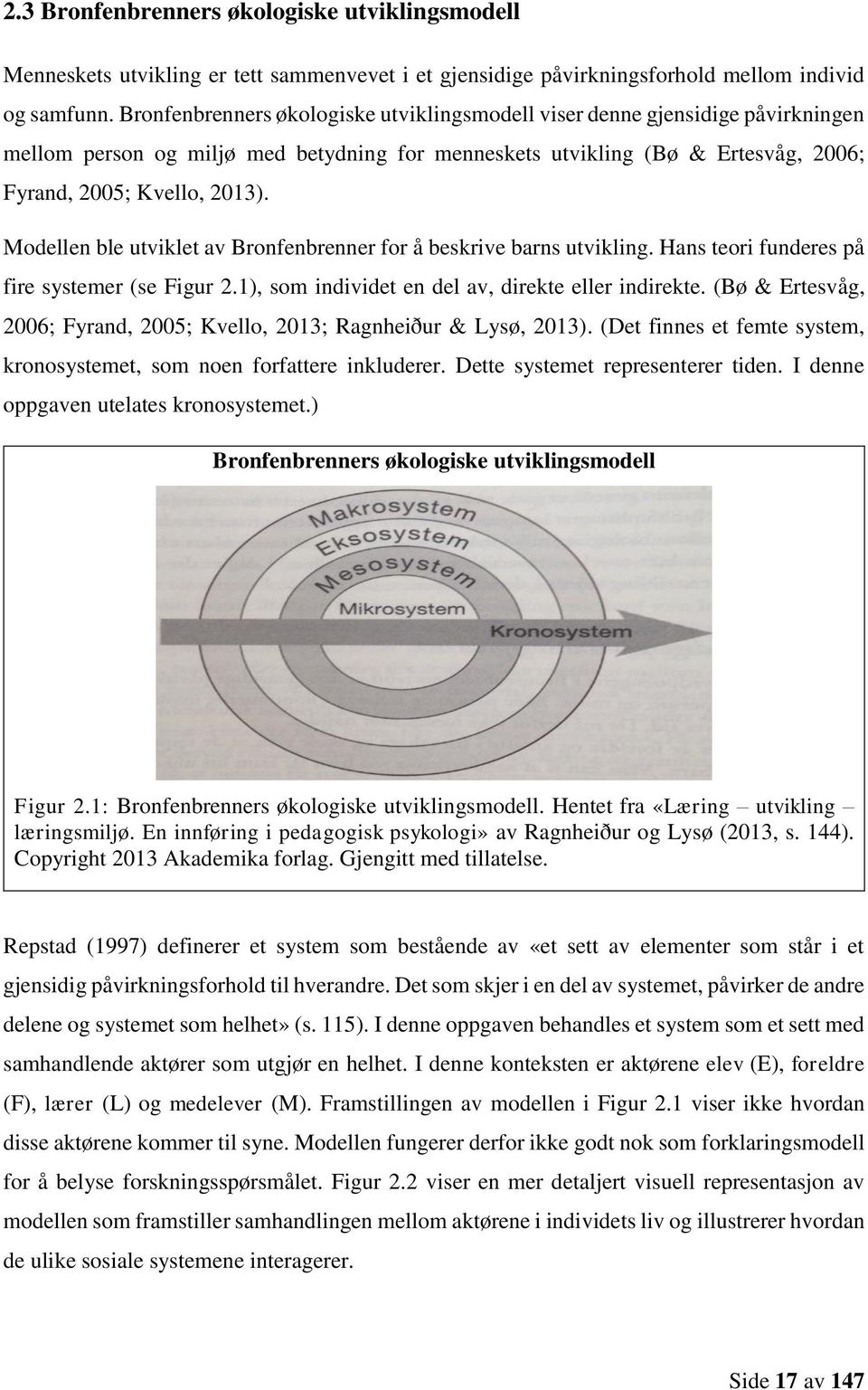 Modellen ble utviklet av Bronfenbrenner for å beskrive barns utvikling. Hans teori funderes på fire systemer (se Figur 2.1), som individet en del av, direkte eller indirekte.