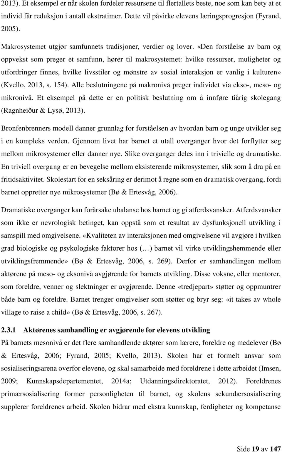 «Den forståelse av barn og oppvekst som preger et samfunn, hører til makrosystemet: hvilke ressurser, muligheter og utfordringer finnes, hvilke livsstiler og mønstre av sosial interaksjon er vanlig i