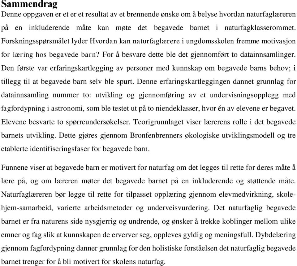 Den første var erfaringskartlegging av personer med kunnskap om begavede barns behov; i tillegg til at begavede barn selv ble spurt.