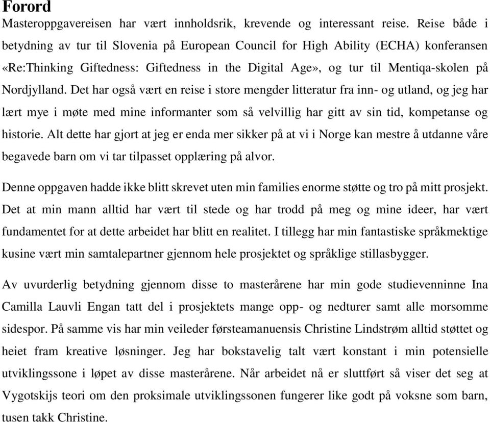 Det har også vært en reise i store mengder litteratur fra inn- og utland, og jeg har lært mye i møte med mine informanter som så velvillig har gitt av sin tid, kompetanse og historie.