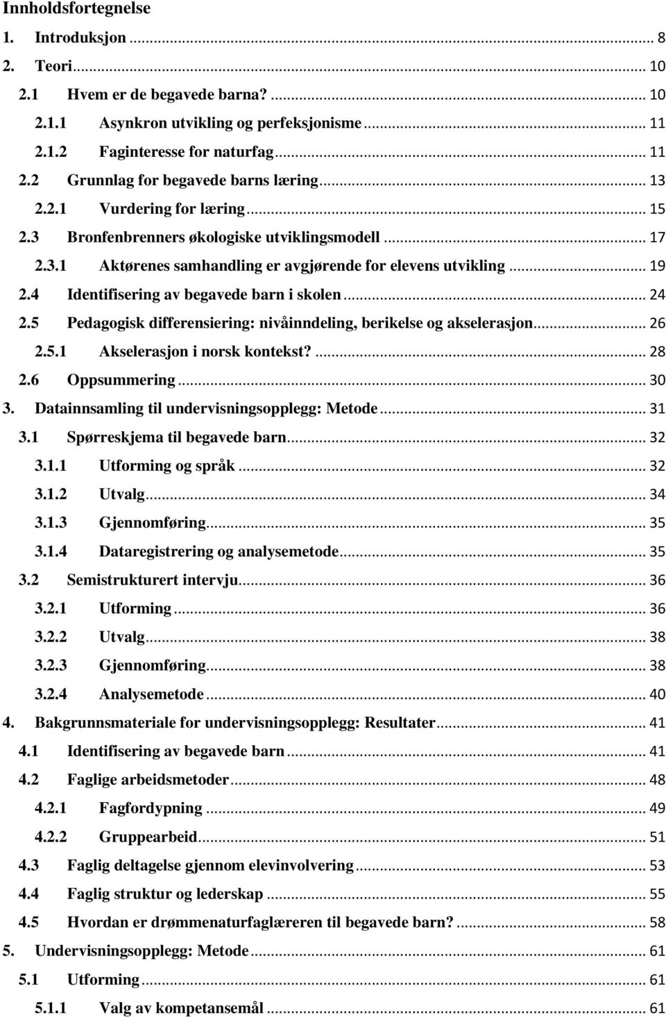 4 Identifisering av begavede barn i skolen... 24 2.5 Pedagogisk differensiering: nivåinndeling, berikelse og akselerasjon... 26 2.5.1 Akselerasjon i norsk kontekst?... 28 2.6 Oppsummering... 30 3.