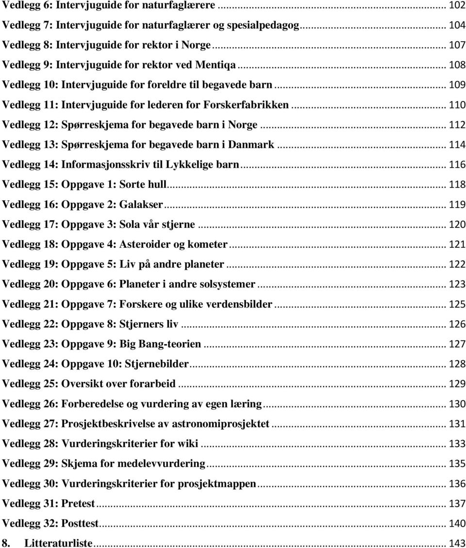 .. 110 Vedlegg 12: Spørreskjema for begavede barn i Norge... 112 Vedlegg 13: Spørreskjema for begavede barn i Danmark... 114 Vedlegg 14: Informasjonsskriv til Lykkelige barn.