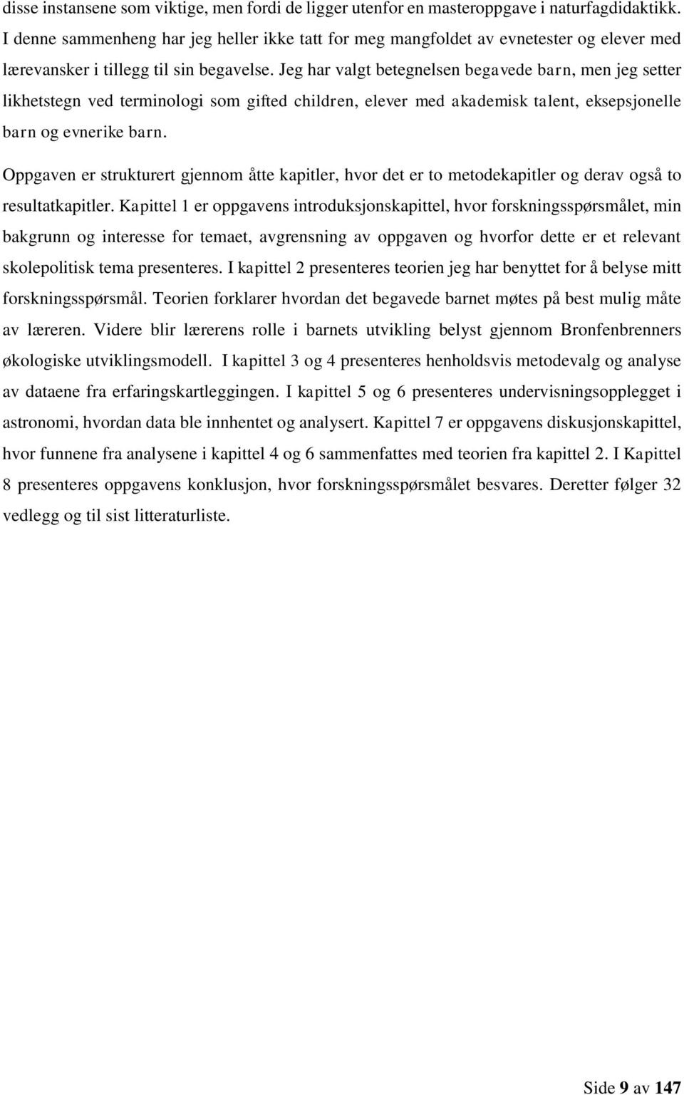 Jeg har valgt betegnelsen begavede barn, men jeg setter likhetstegn ved terminologi som gifted children, elever med akademisk talent, eksepsjonelle barn og evnerike barn.