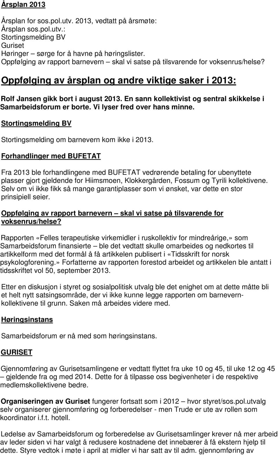 En sann kollektivist og sentral skikkelse i Samarbeidsforum er borte. Vi lyser fred over hans minne. Stortingsmelding BV Stortingsmelding om barnevern kom ikke i 2013.