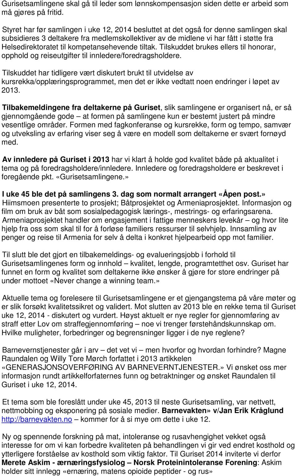 kompetansehevende tiltak. Tilskuddet brukes ellers til honorar, opphold og reiseutgifter til innledere/foredragsholdere.