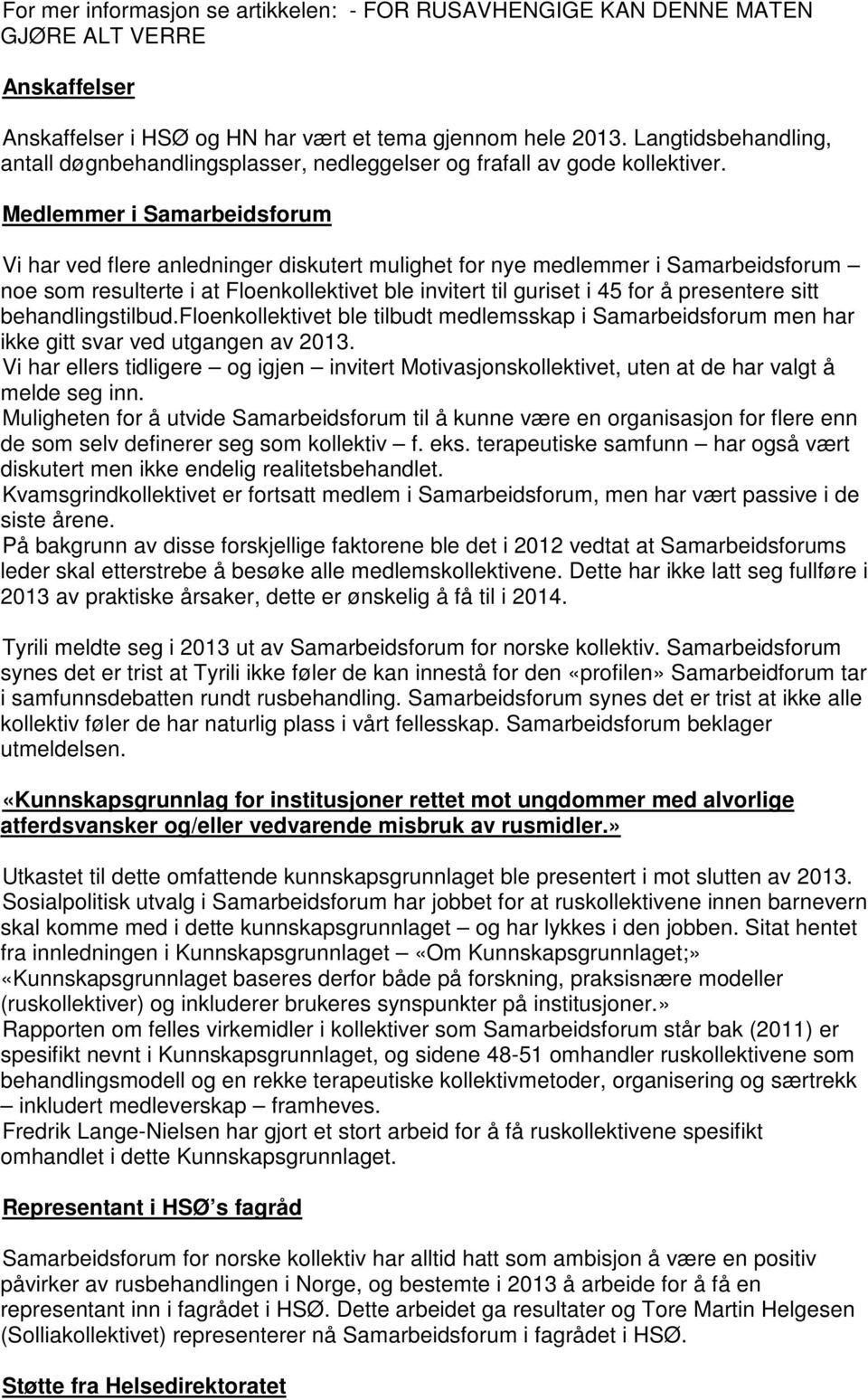 Medlemmer i Samarbeidsforum Vi har ved flere anledninger diskutert mulighet for nye medlemmer i Samarbeidsforum noe som resulterte i at Floenkollektivet ble invitert til guriset i 45 for å presentere