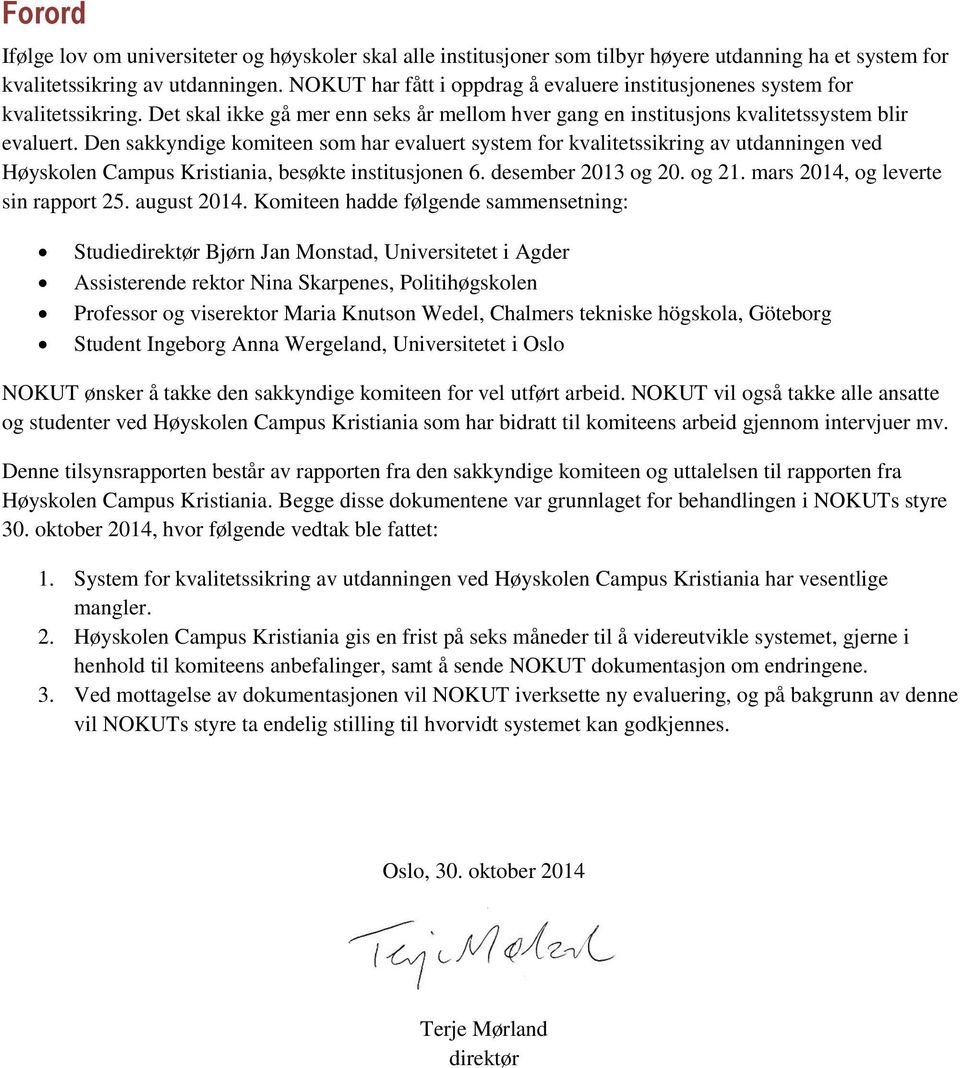 Den sakkyndige komiteen som har evaluert system for kvalitetssikring av utdanningen ved Høyskolen Campus Kristiania, besøkte institusjonen 6. desember 2013 og 20. og 21.