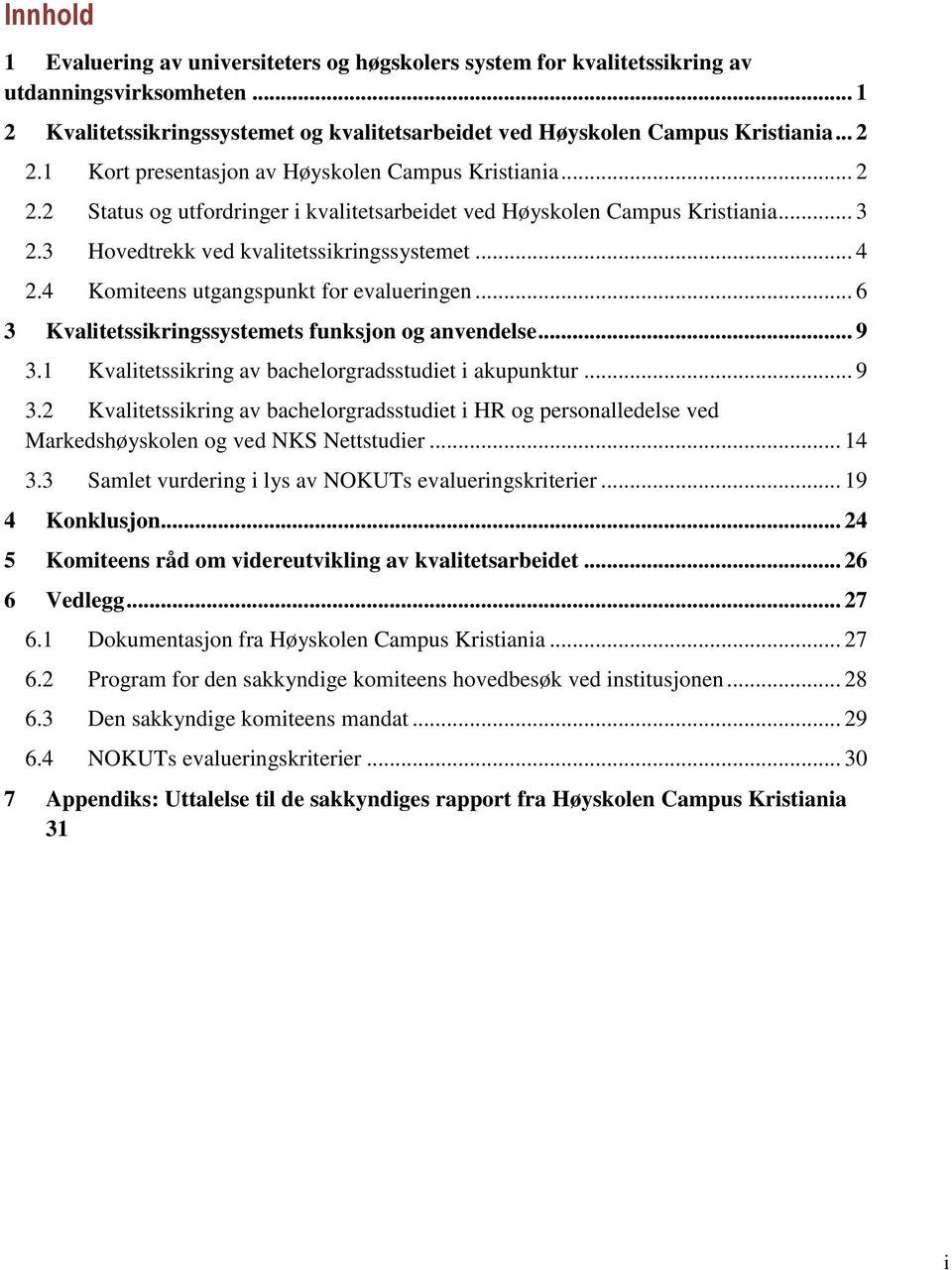 4 Komiteens utgangspunkt for evalueringen... 6 3 Kvalitetssikringssystemets funksjon og anvendelse... 9 3.