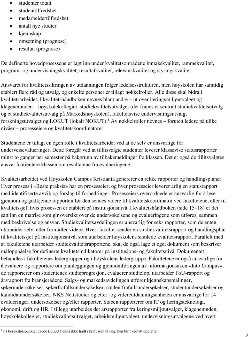 Ansvaret for kvalitetssikringen av utdanningen følger ledelsesstrukturen, men høyskolen har samtidig etablert flere råd og utvalg, og enkelte personer er tillagt nøkkelroller.