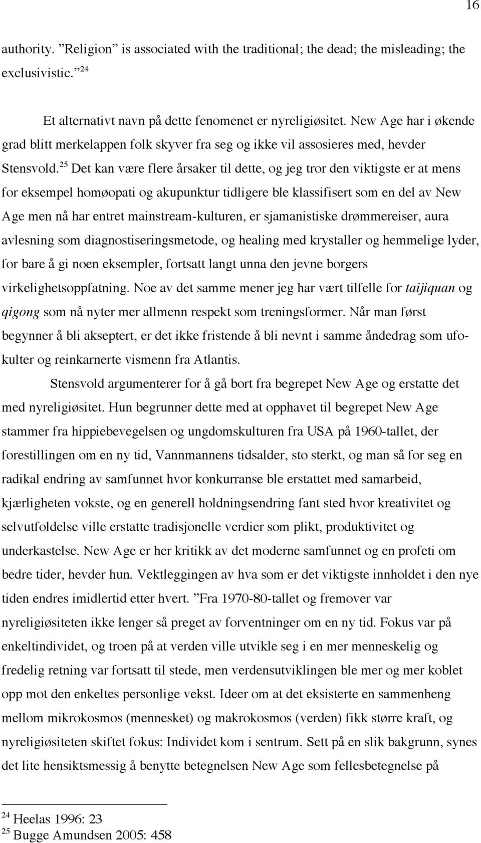 25 Det kan være flere årsaker til dette, og jeg tror den viktigste er at mens for eksempel homøopati og akupunktur tidligere ble klassifisert som en del av New Age men nå har entret