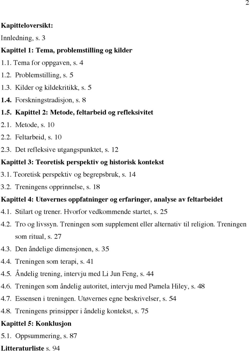 14 3.2. Treningens opprinnelse, s. 18 Kapittel 4: Utøvernes oppfatninger og erfaringer, analyse av feltarbeidet 4.1. Stilart og trener. Hvorfor vedkommende startet, s. 25 4.2. Tro og livssyn.