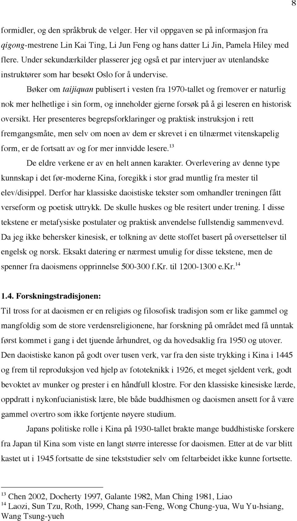 Bøker om taijiquan publisert i vesten fra 1970-tallet og fremover er naturlig nok mer helhetlige i sin form, og inneholder gjerne forsøk på å gi leseren en historisk oversikt.