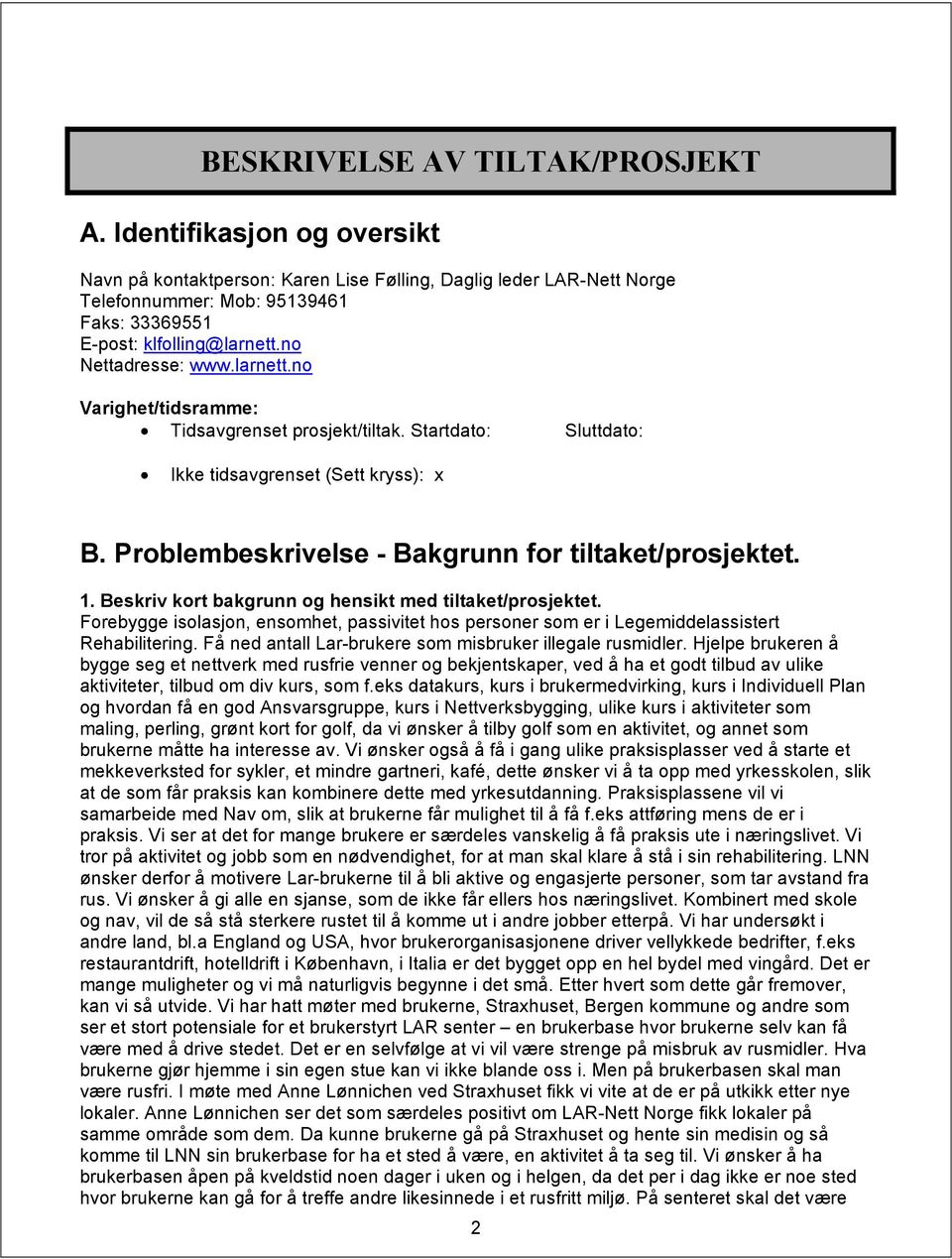 no Nettadresse: www.larnett.no Varighet/tidsramme: Tidsavgrenset prosjekt/tiltak. Startdato: Sluttdato: Ikke tidsavgrenset (Sett kryss): x B. Problembeskrivelse - Bakgrunn for tiltaket/prosjektet. 1.