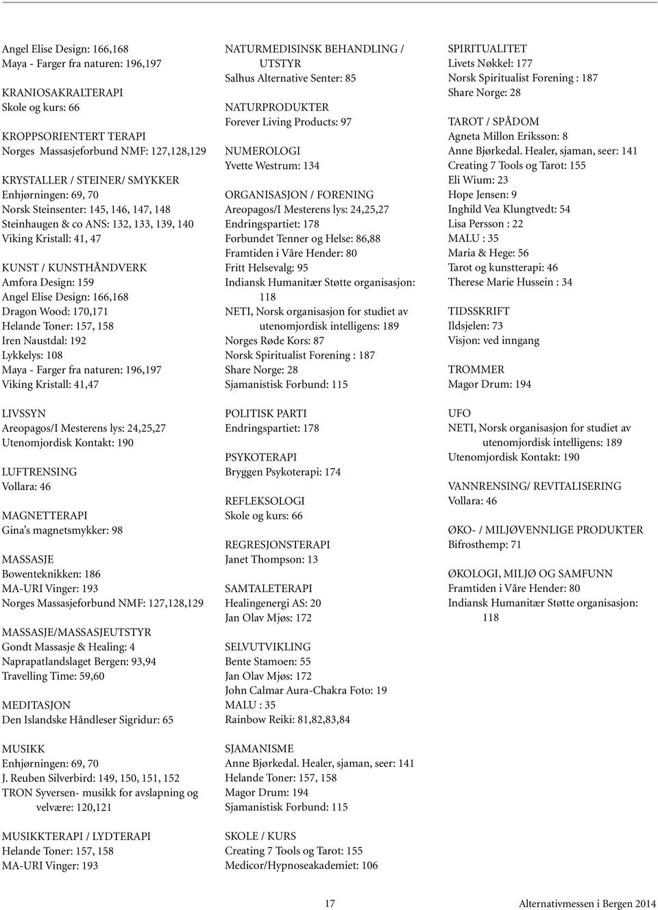 Wood: 170,171 Helande Toner: 157, 158 Iren Naustdal: 192 Lykkelys: 108 Maya - Farger fra naturen: 196,197 Viking Kristall: 41,47 LIVSSYN Areopagos/I Mesterens lys: 24,25,27 Utenomjordisk Kontakt: 190