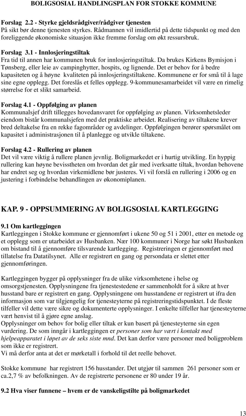 1 Innlosjeringstiltak Fra tid til annen har kommunen bruk for innlosjeringstiltak. Da brukes Kirkens Bymisjon i Tønsberg, eller leie av campinghytter, hospits, og lignende.