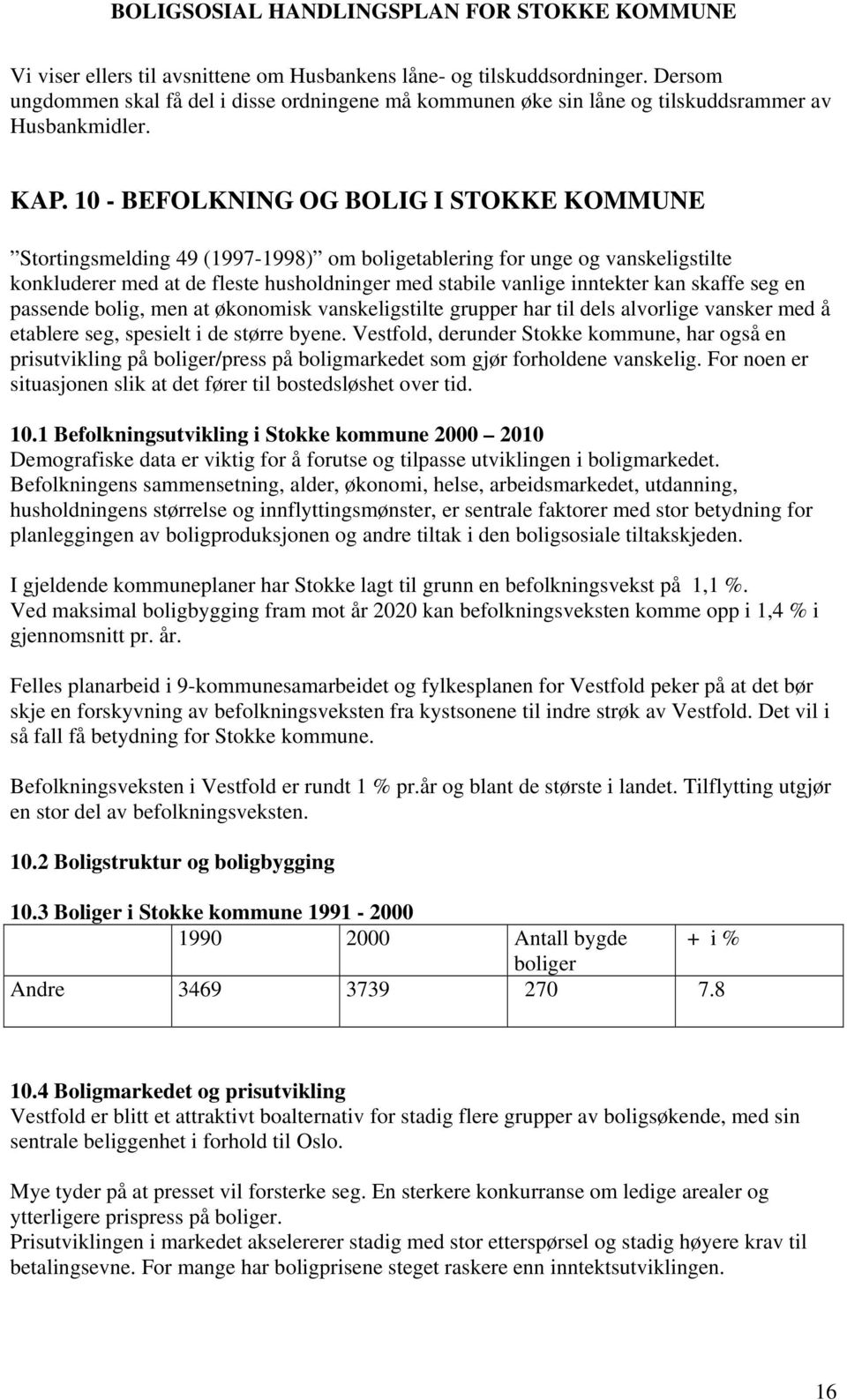 skaffe seg en passende bolig, men at økonomisk vanskeligstilte grupper har til dels alvorlige vansker med å etablere seg, spesielt i de større byene.