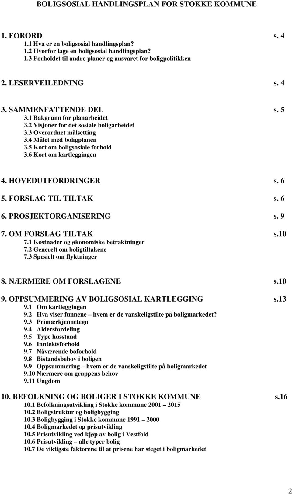 6 Kort om kartleggingen 4. HOVEDUTFORDRINGER s. 6 5. FORSLAG TIL TILTAK s. 6 6. PROSJEKTORGANISERING s. 9 7. OM FORSLAG TILTAK s.10 7.1 Kostnader og økonomiske betraktninger 7.