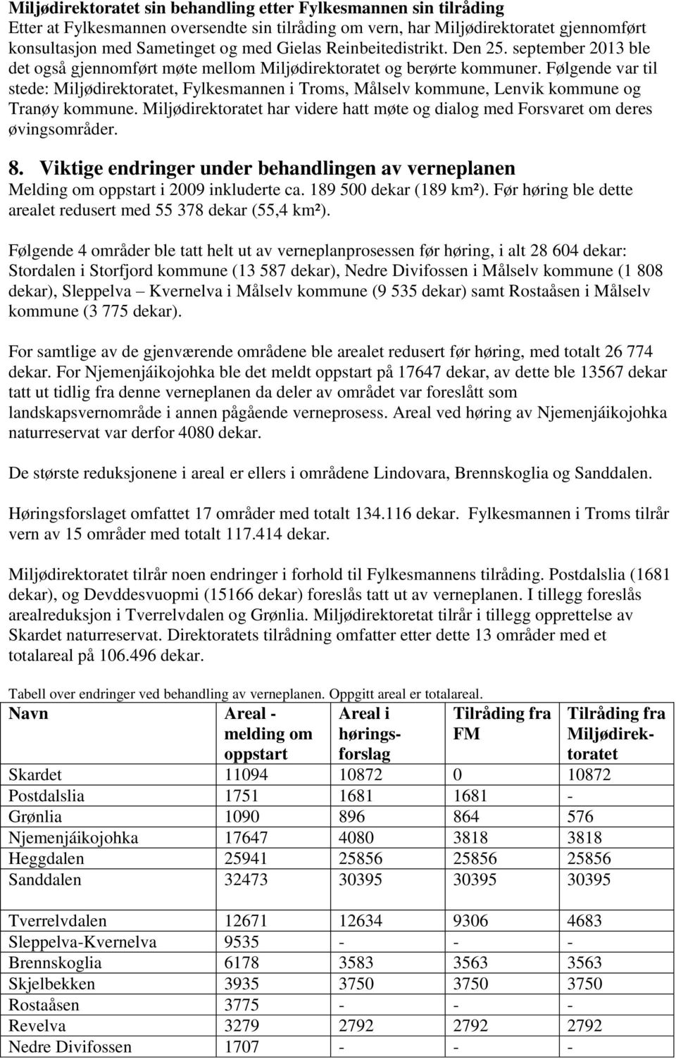 Følgende var til stede: Miljødirektoratet, Fylkesmannen i Troms, Målselv kommune, Lenvik kommune og Tranøy kommune.