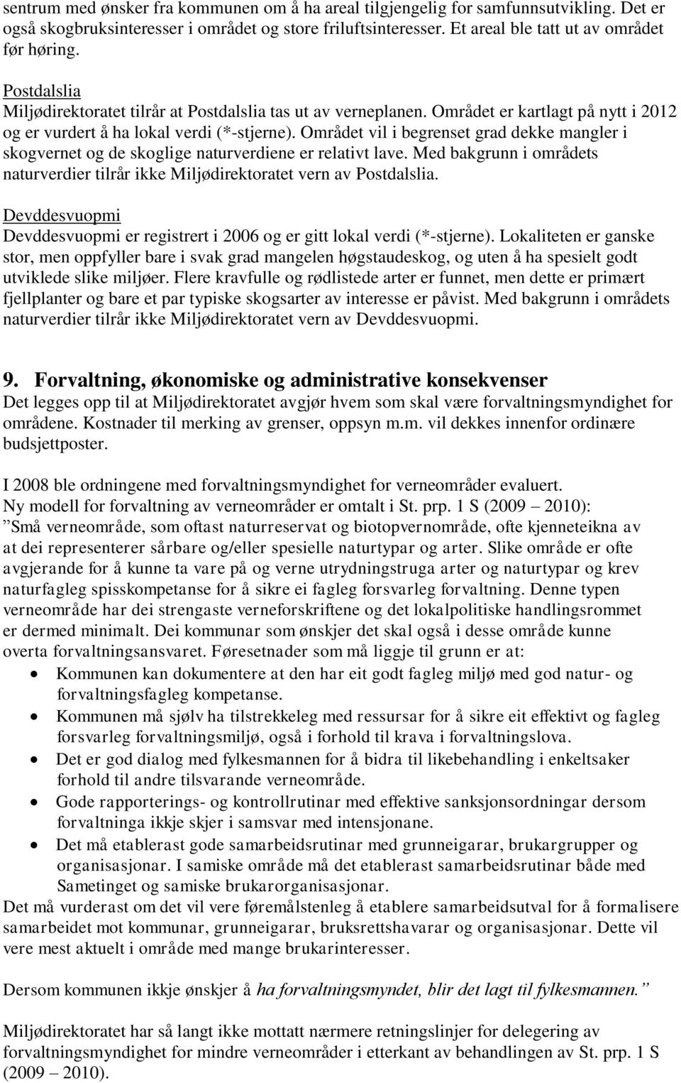 Området vil i begrenset grad dekke mangler i skogvernet og de skoglige naturverdiene er relativt lave. Med bakgrunn i områdets naturverdier tilrår ikke Miljødirektoratet vern av Postdalslia.