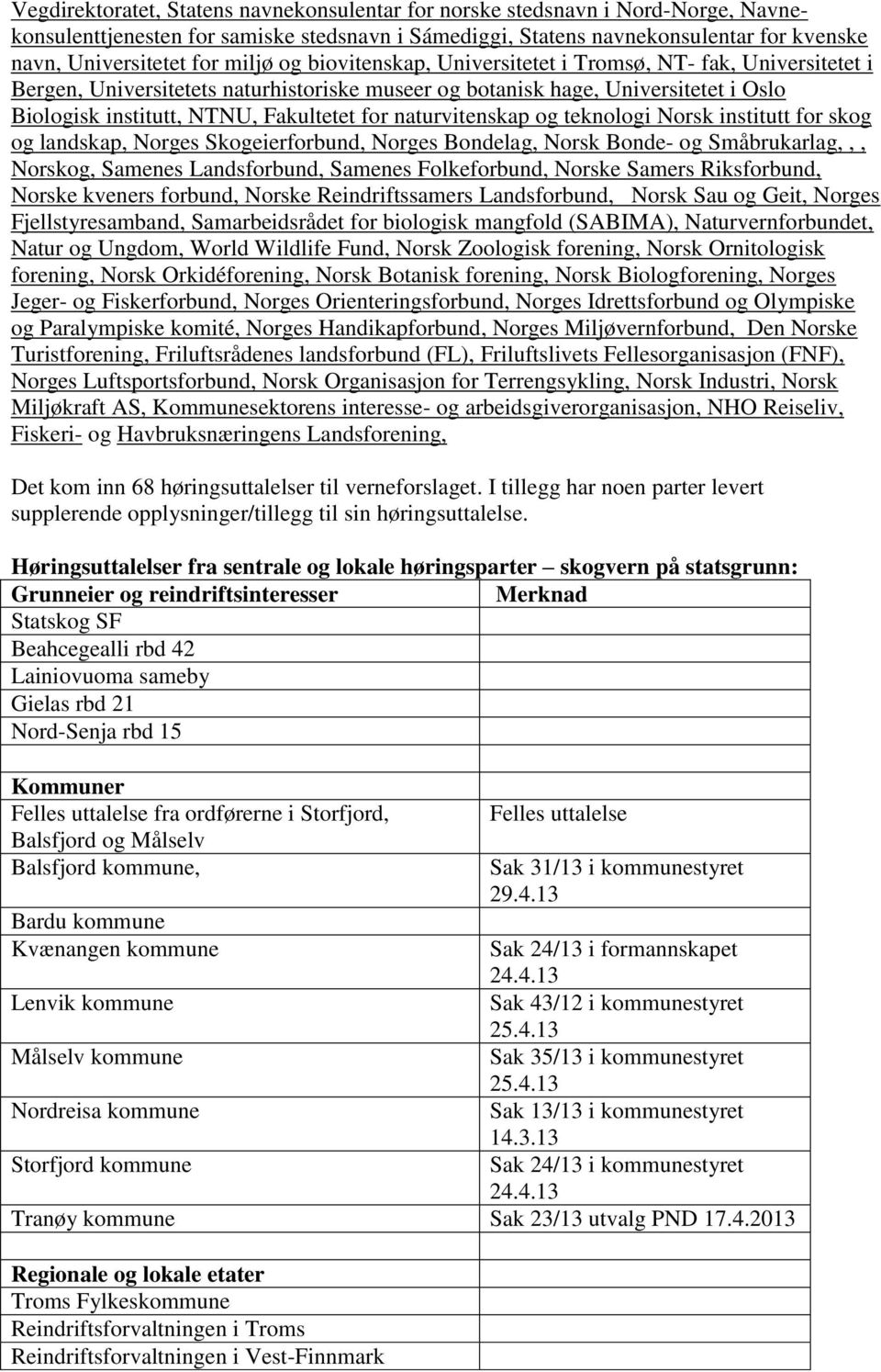 naturvitenskap og teknologi Norsk institutt for skog og landskap, Norges Skogeierforbund, Norges Bondelag, Norsk Bonde- og Småbrukarlag,,, Norskog, Samenes Landsforbund, Samenes Folkeforbund, Norske