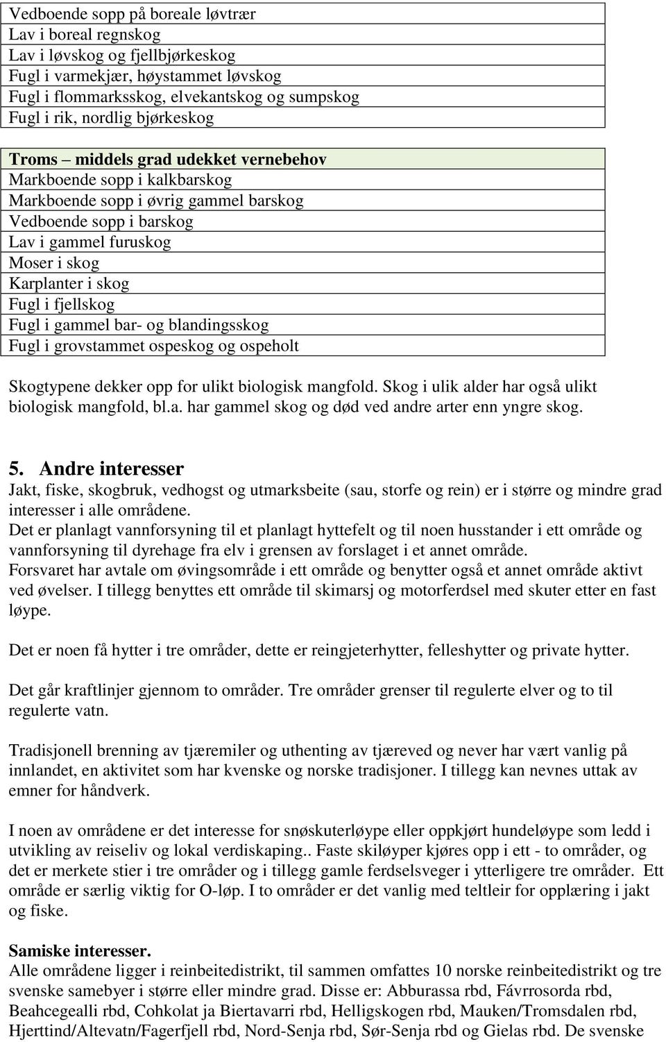 Fugl i fjellskog Fugl i gammel bar- og blandingsskog Fugl i grovstammet ospeskog og ospeholt Skogtypene dekker opp for ulikt biologisk mangfold.