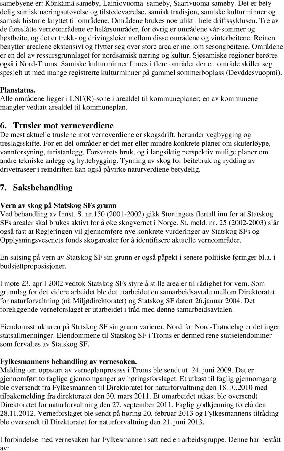 Tre av de foreslåtte verneområdene er helårsområder, for øvrig er områdene vår-sommer og høstbeite, og det er trekk- og drivingsleier mellom disse områdene og vinterbeitene.