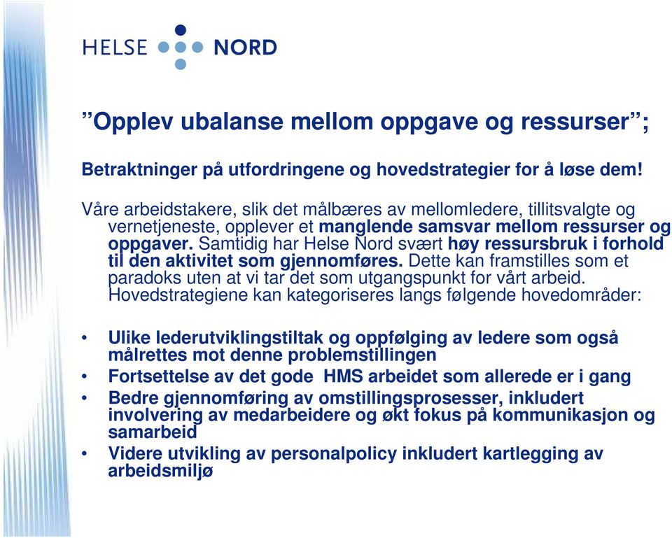 Samtidig har Helse Nord svært høy ressursbruk i forhold til den aktivitet som gjennomføres. Dette kan framstilles som et paradoks uten at vi tar det som utgangspunkt for vårt arbeid.