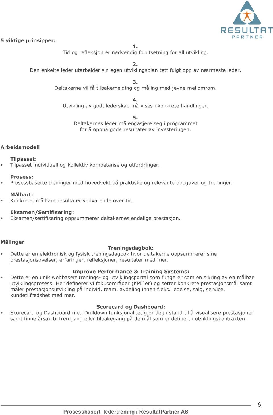 Deltakernes leder må engasjere seg i programmet for å oppnå gode resultater av investeringen. Arbeidsmodell Tilpasset: Tilpasset individuell og kollektiv kompetanse og utfordringer.