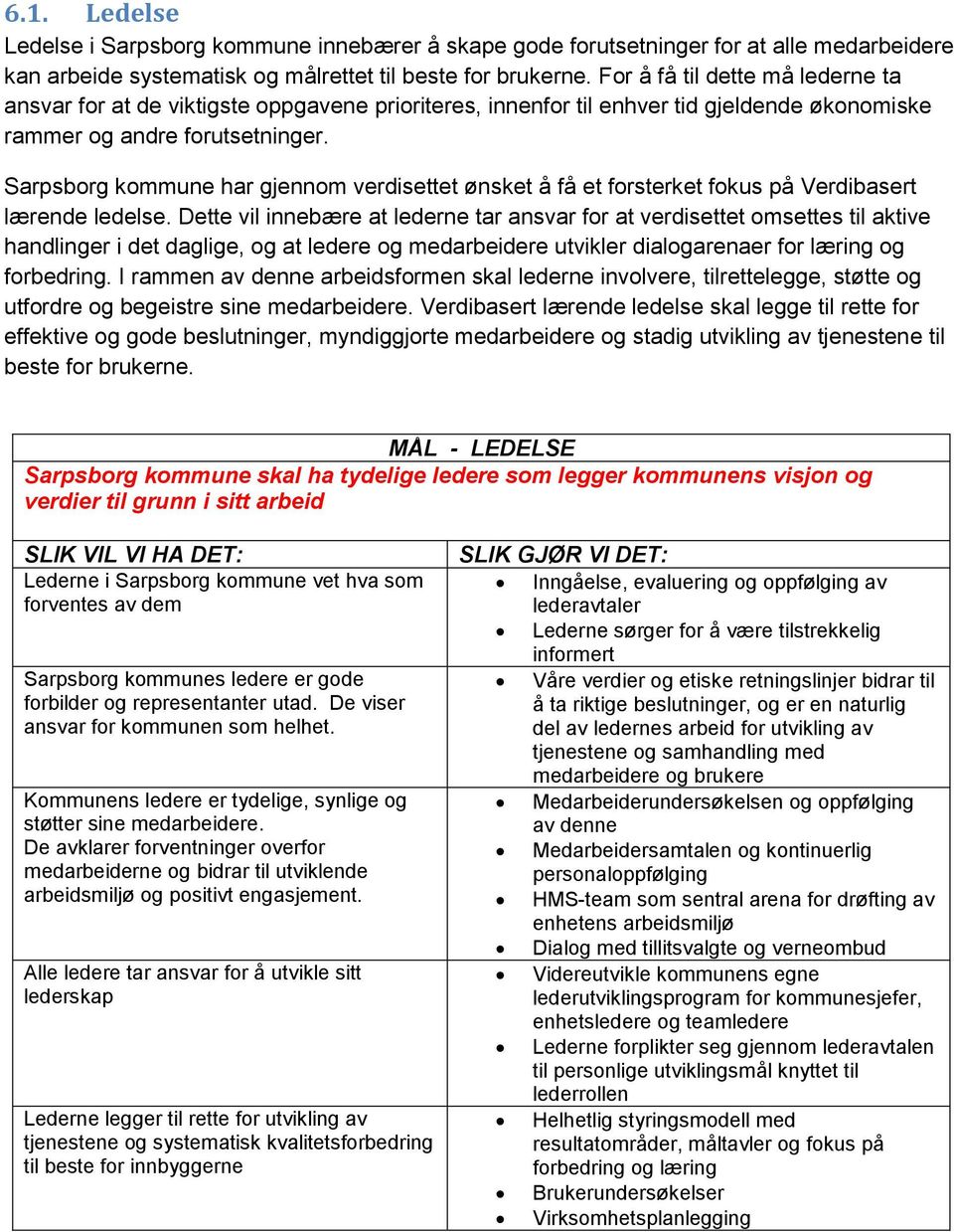 Sarpsborg kommune har gjennom verdisettet ønsket å få et forsterket fokus på Verdibasert lærende ledelse.