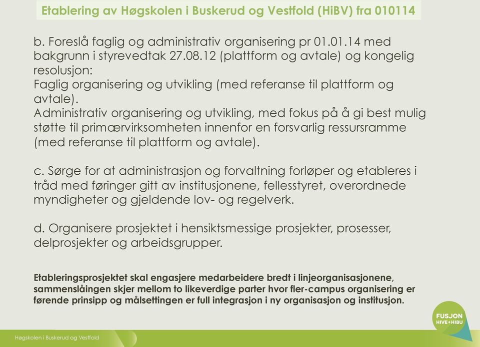 Administrativ organisering og utvikling, med fokus på å gi best mulig støtte til primærvirksomheten innenfor en forsvarlig ressursramme (med referanse til plattform og avtale). c.