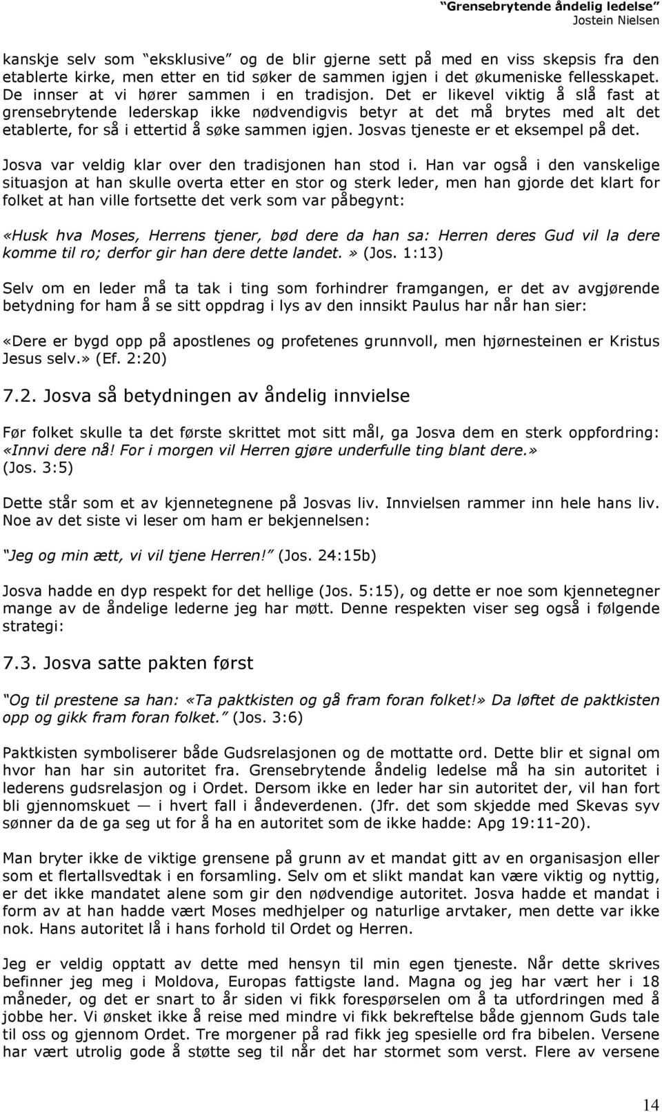 Det er likevel viktig å slå fast at grensebrytende lederskap ikke nødvendigvis betyr at det må brytes med alt det etablerte, for så i ettertid å søke sammen igjen.